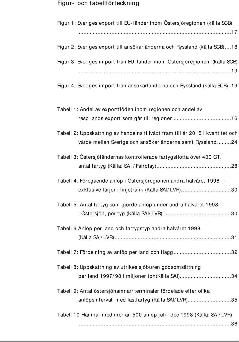 .19 Tabell 1: Andel av exportflöden inom regionen och andel av resp lands export som går till regionen.