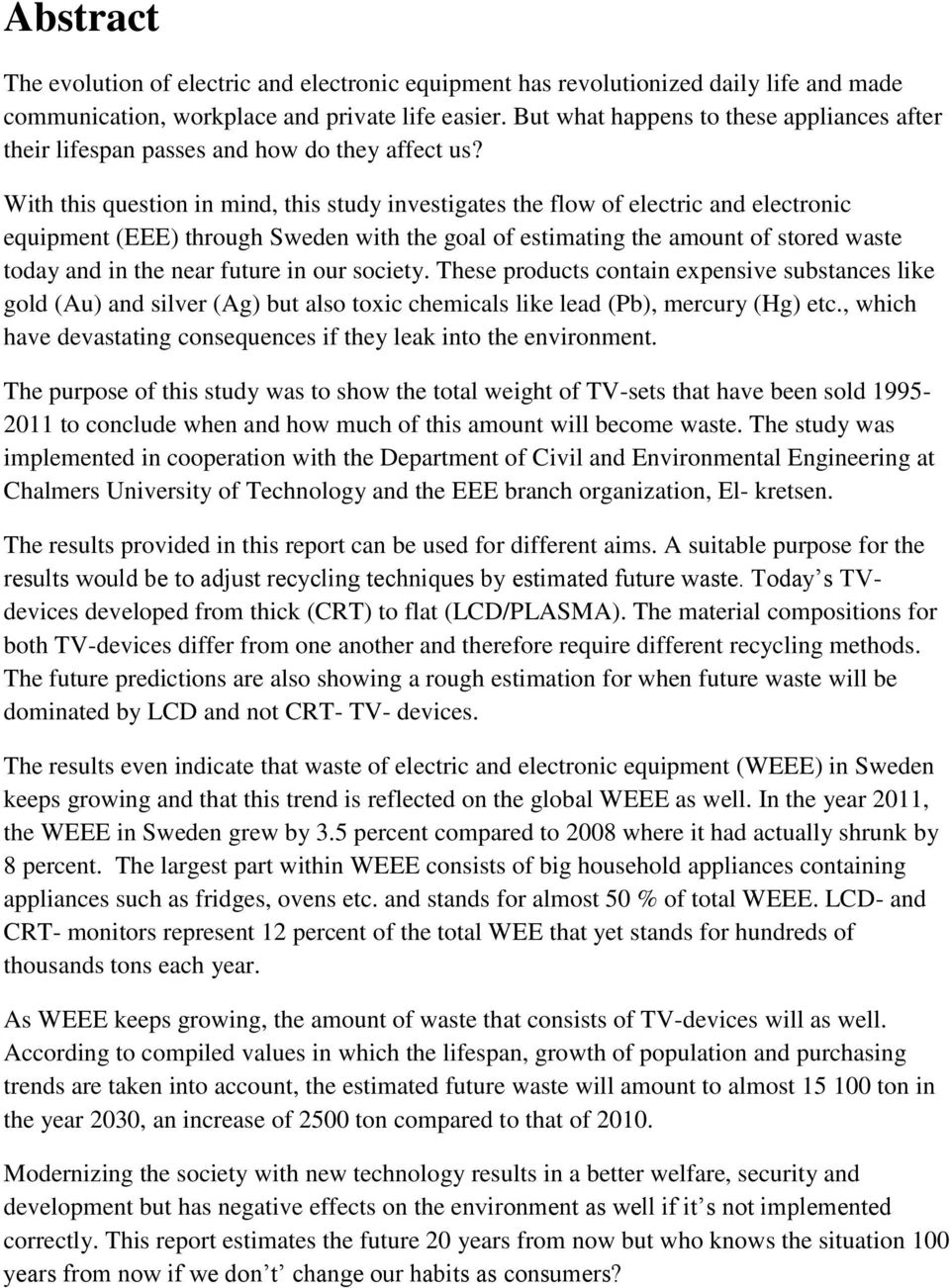 With this question in mind, this study investigates the flow of electric and electronic equipment (EEE) through Sweden with the goal of estimating the amount of stored waste today and in the near