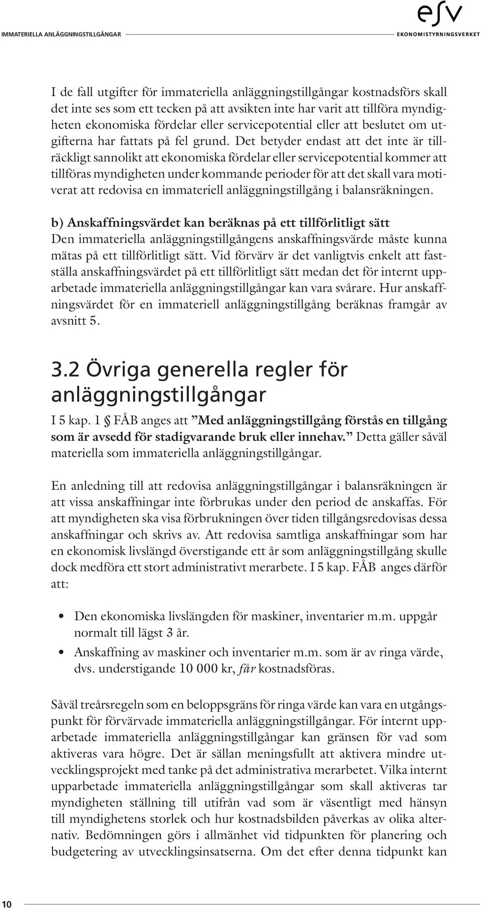 Det betyder endast att det inte är tillräckligt sannolikt att ekonomiska fördelar eller servicepotential kommer att tillföras myndigheten under kommande perioder för att det skall vara motiverat att