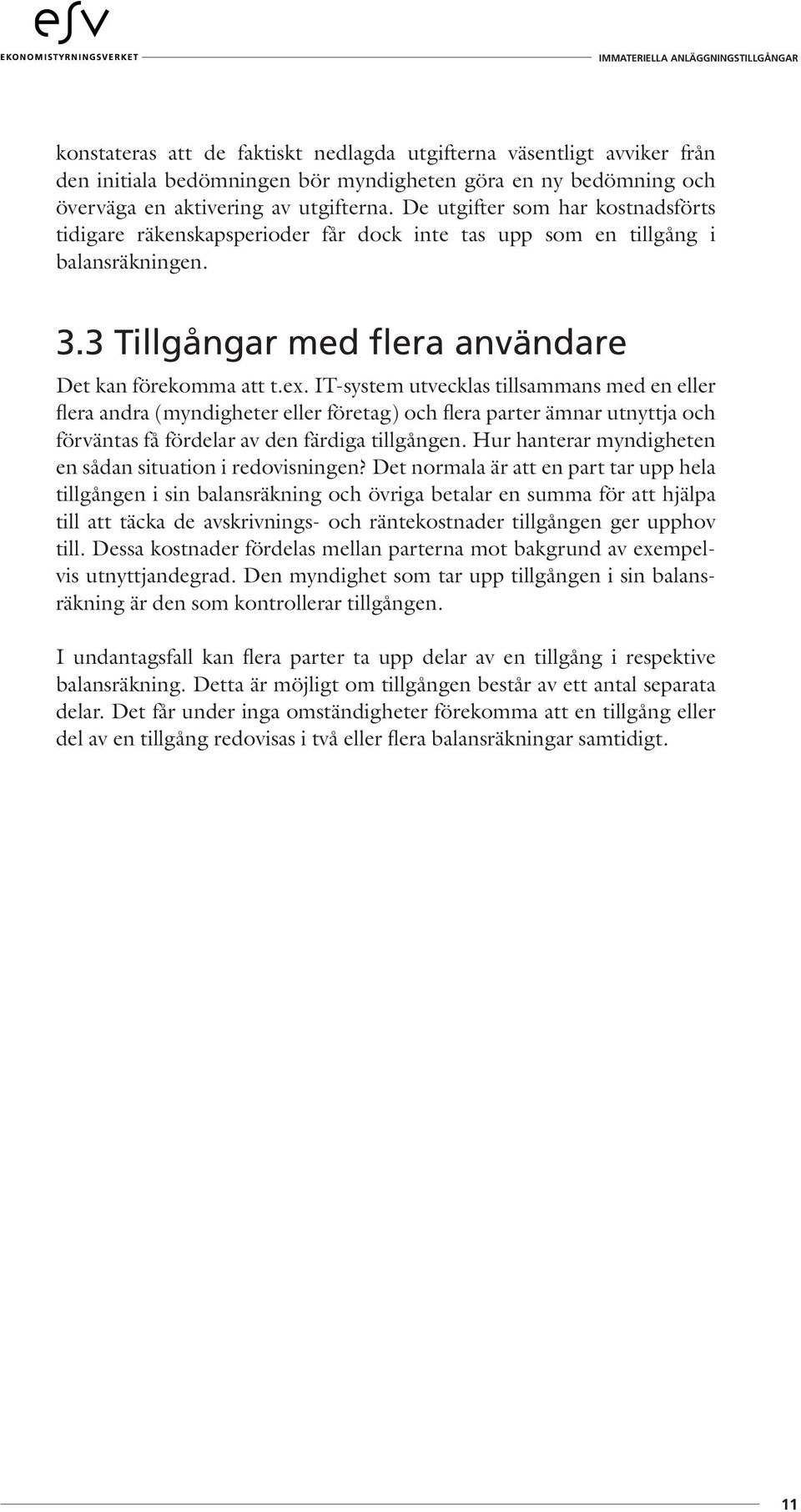 IT-system utvecklas tillsammans med en eller flera andra (myndigheter eller företag) och flera parter ämnar utnyttja och förväntas få fördelar av den färdiga tillgången.