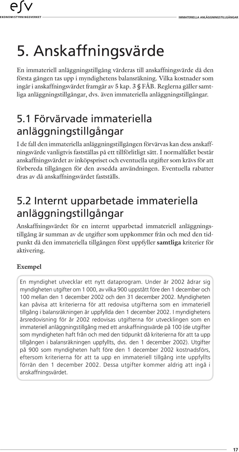 kap. 3 FÅB. Reglerna gäller samtliga anläggningstillgångar, dvs. även immateriella anläggningstillgångar. 5.