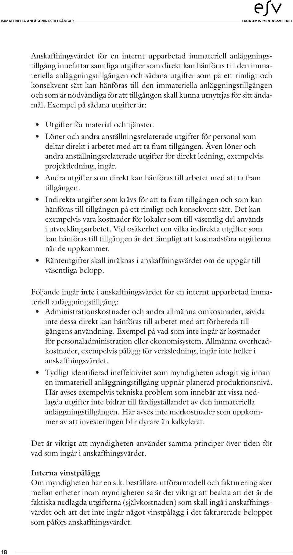 Exempel på sådana utgifter är: Utgifter för material och tjänster. Löner och andra anställningsrelaterade utgifter för personal som deltar direkt i arbetet med att ta fram tillgången.