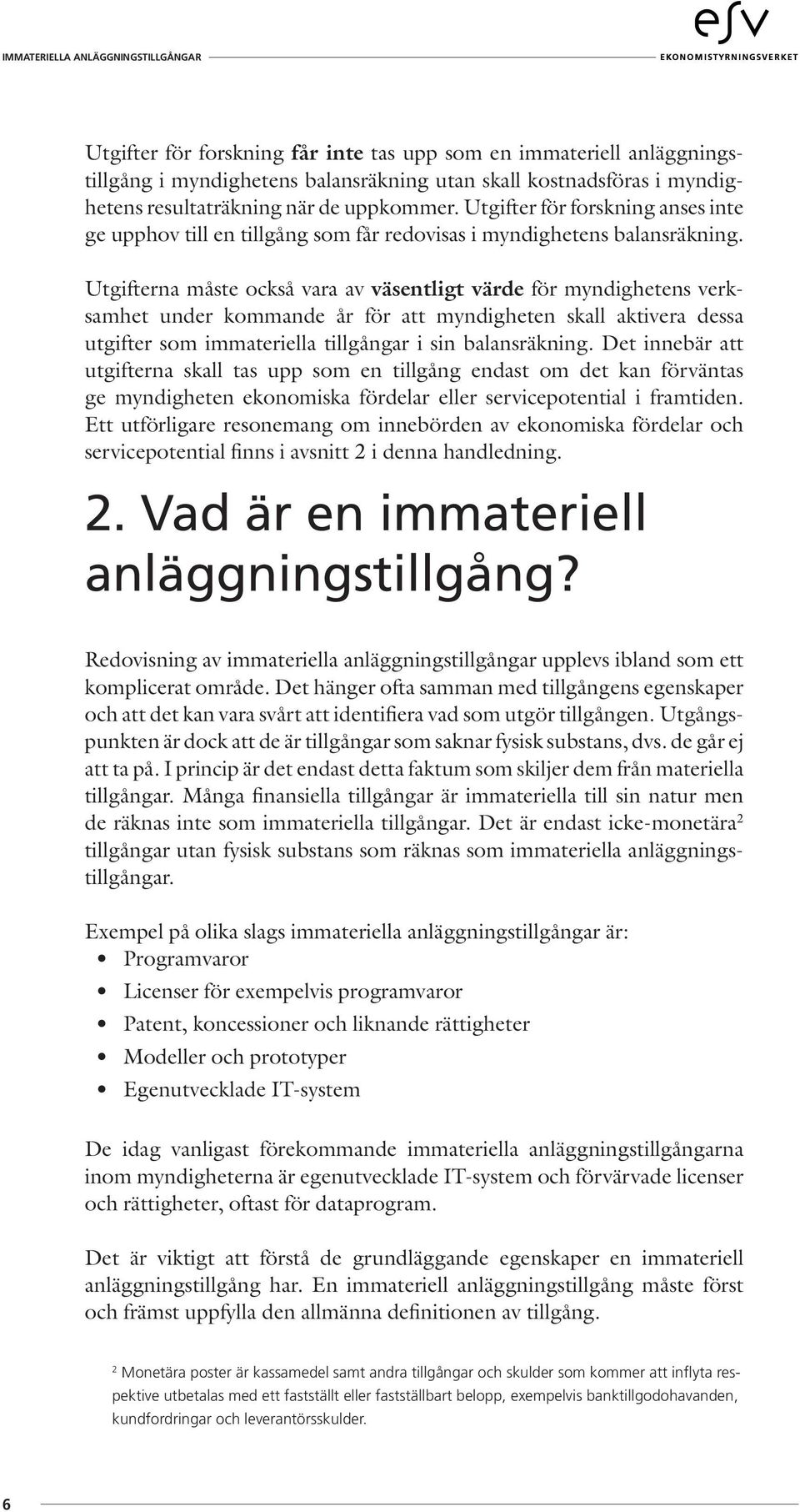 Utgifterna måste också vara av väsentligt värde för myndighetens verksamhet under kommande år för att myndigheten skall aktivera dessa utgifter som immateriella tillgångar i sin balansräkning.