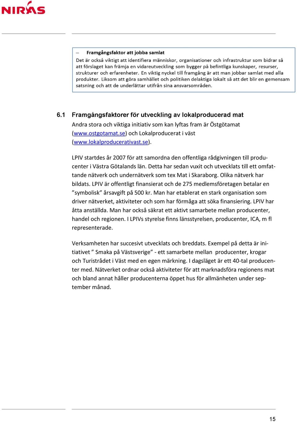 Detta har sedan vuxit och utvecklats till ett omfattande nätverk och undernätverk som tex Mat i Skaraborg. Olika nätverk har bildats.