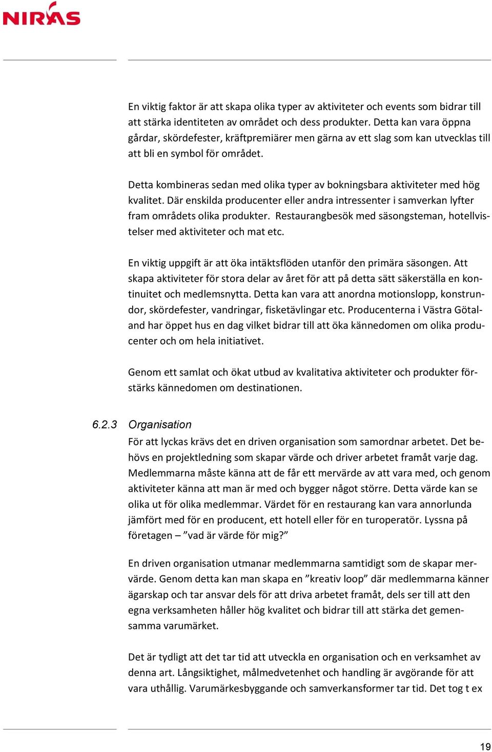 Detta kombineras sedan med olika typer av bokningsbara aktiviteter med hög kvalitet. Där enskilda producenter eller andra intressenter i samverkan lyfter fram områdets olika produkter.