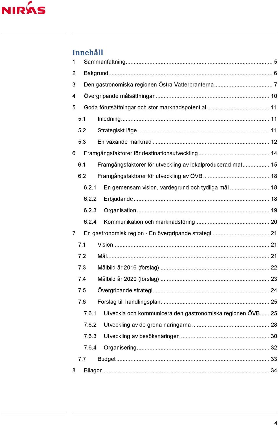 2 Framgångsfaktorer för utveckling av ÖVB... 18 6.2.1 En gemensam vision, värdegrund och tydliga mål... 18 6.2.2 Erbjudande... 18 6.2.3 Organisation... 19 6.2.4 Kommunikation och marknadsföring.