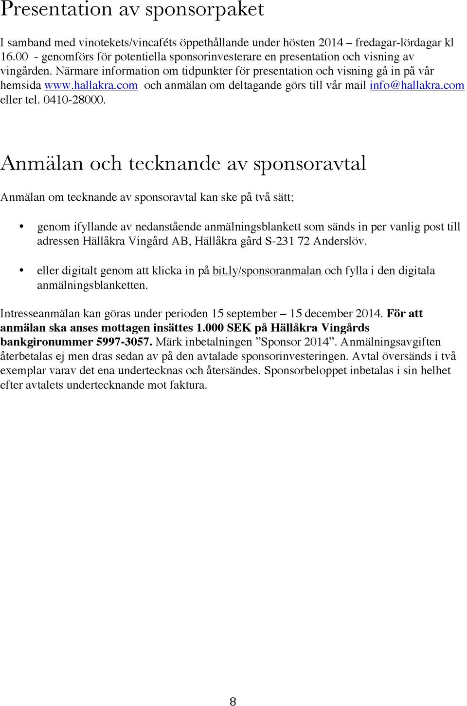 com och anmälan om deltagande görs till vår mail info@hallakra.com eller tel. 0410-28000.