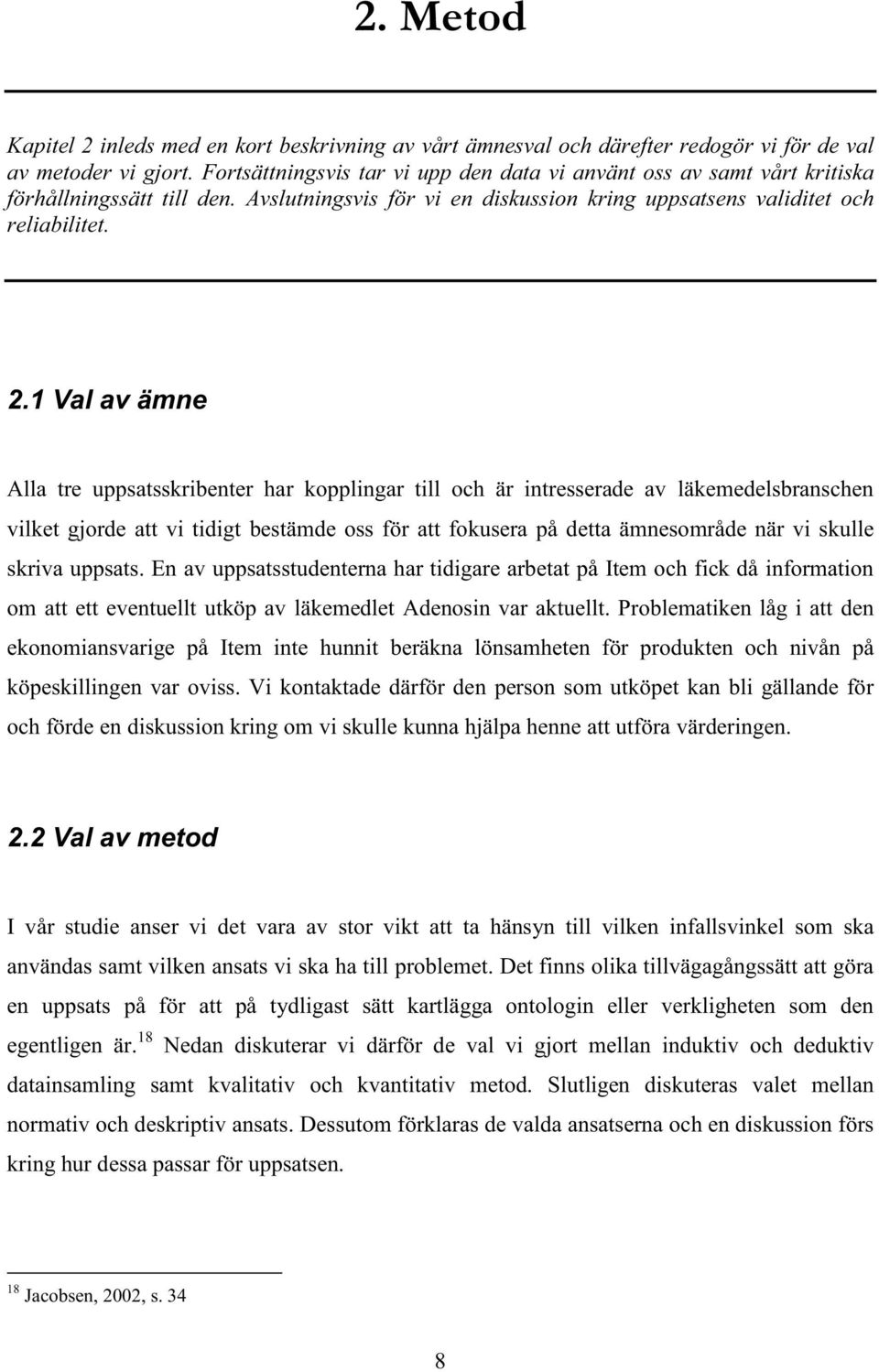 1 Val av ämne Alla tre uppsatsskribenter har kopplingar till och är intresserade av läkemedelsbranschen vilket gjorde att vi tidigt bestämde oss för att fokusera på detta ämnesområde när vi skulle