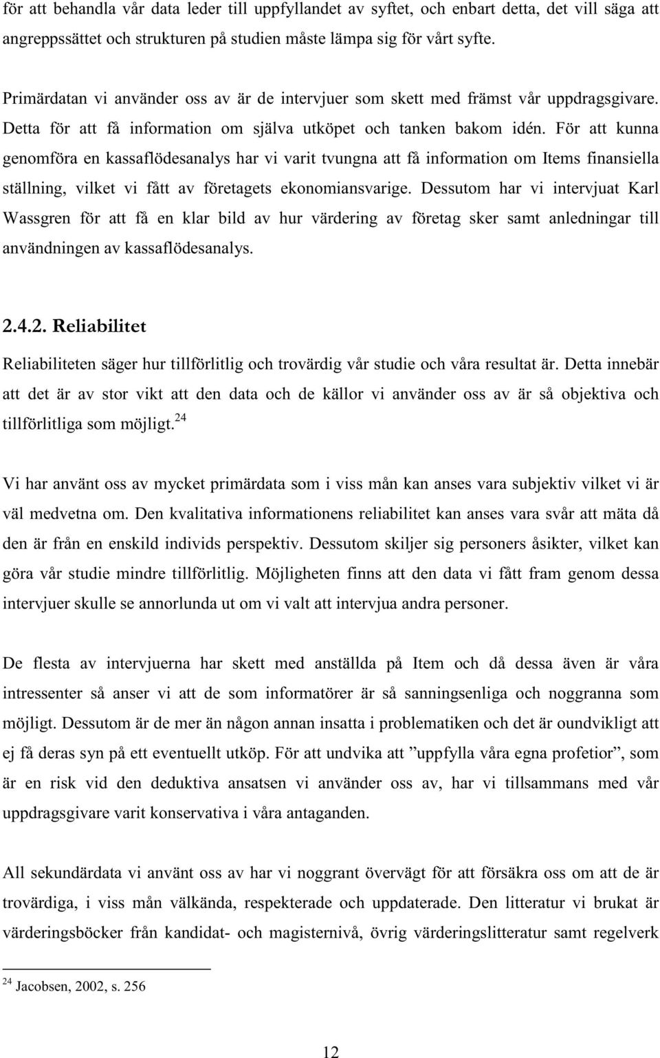 För att kunna genomföra en kassaflödesanalys har vi varit tvungna att få information om Items finansiella ställning, vilket vi fått av företagets ekonomiansvarige.