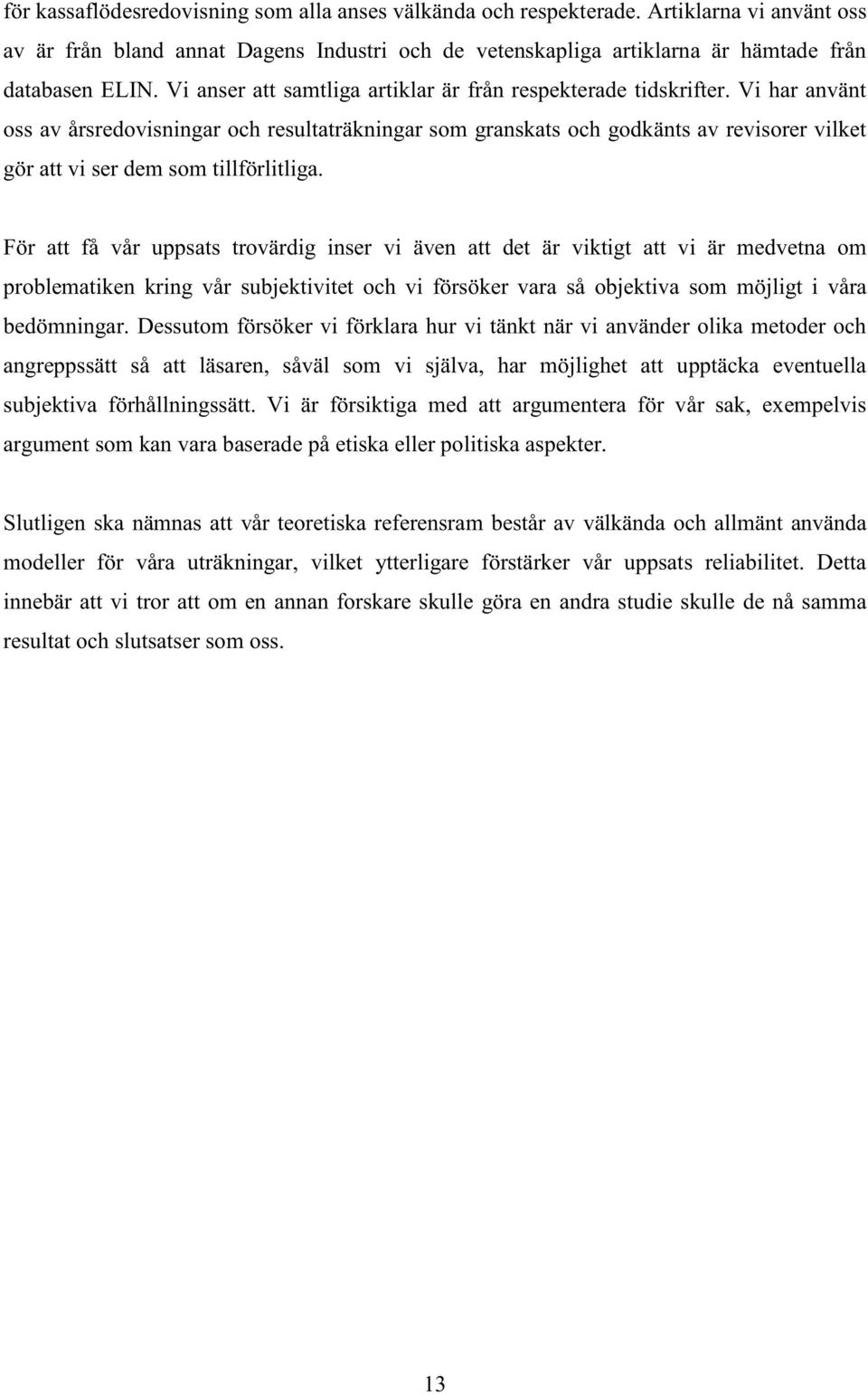 Vi har använt oss av årsredovisningar och resultaträkningar som granskats och godkänts av revisorer vilket gör att vi ser dem som tillförlitliga.