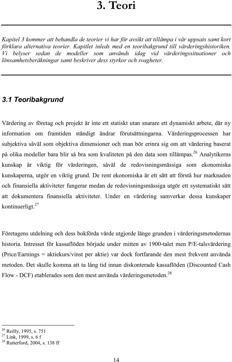 1 Teoribakgrund Värdering av företag och projekt är inte ett statiskt utan snarare ett dynamiskt arbete, där ny information om framtiden ständigt ändrar förutsättningarna.