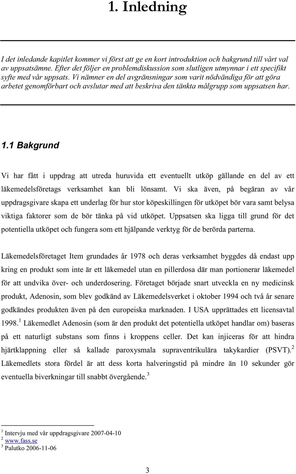 Vi nämner en del avgränsningar som varit nödvändiga för att göra arbetet genomförbart och avslutar med att beskriva den tänkta målgrupp som uppsatsen har. 1.