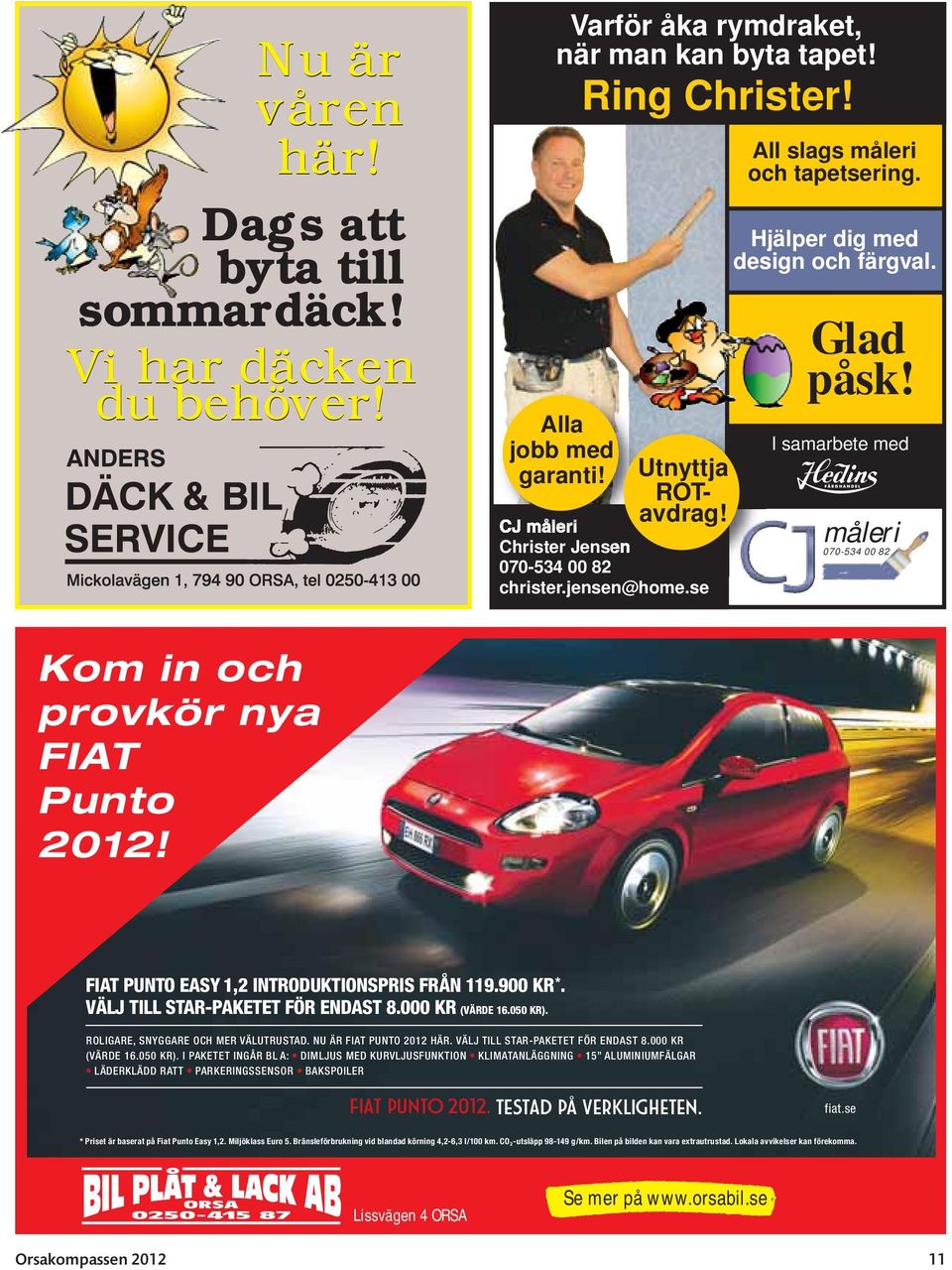 TOPPEN! Kom in och provkör nya FIAT Punto 2012! FIAT PUNTO EASY 1,2 INTRODUKTIONSPRIS FRÅN 119.900 KR *. VÄLJ TILL STAR-PAKETET FÖR ENDAST 8.000 KR (VÄRDE 16.050 KR).