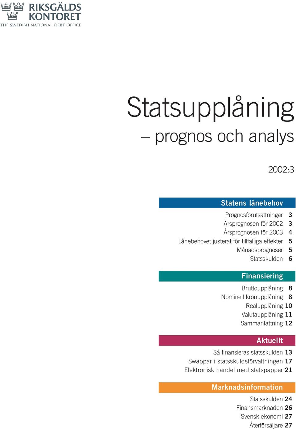 kronupplåning 8 Realupplåning 1 Valutaupplåning 11 Sammanfattning 12 Aktuellt Så finansieras statsskulden 13 Swappar i