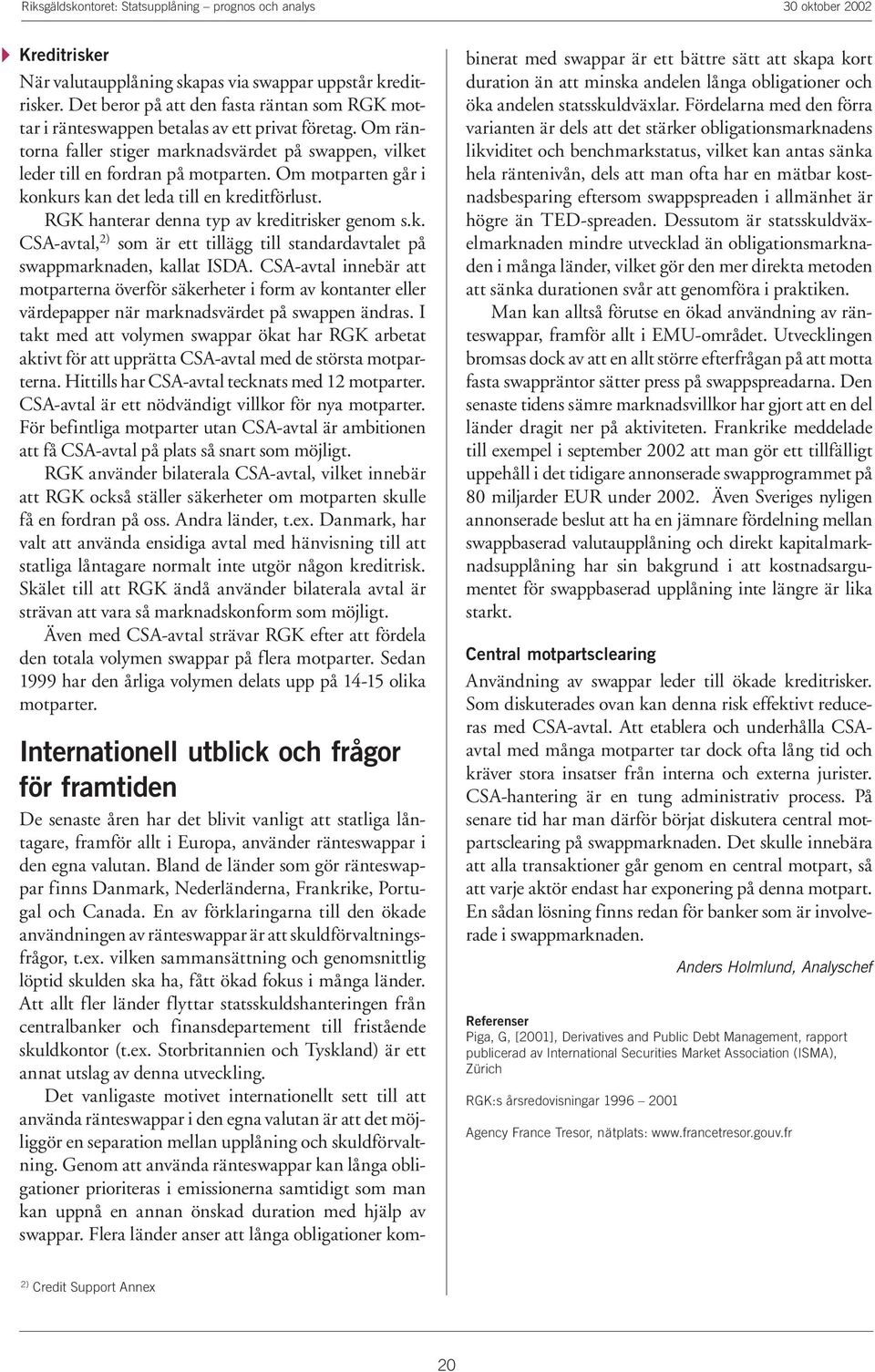 RGK hanterar denna typ av kreditrisker genom s.k. CSA-avtal, 2) som är ett tillägg till standardavtalet på swappmarknaden, kallat ISDA.