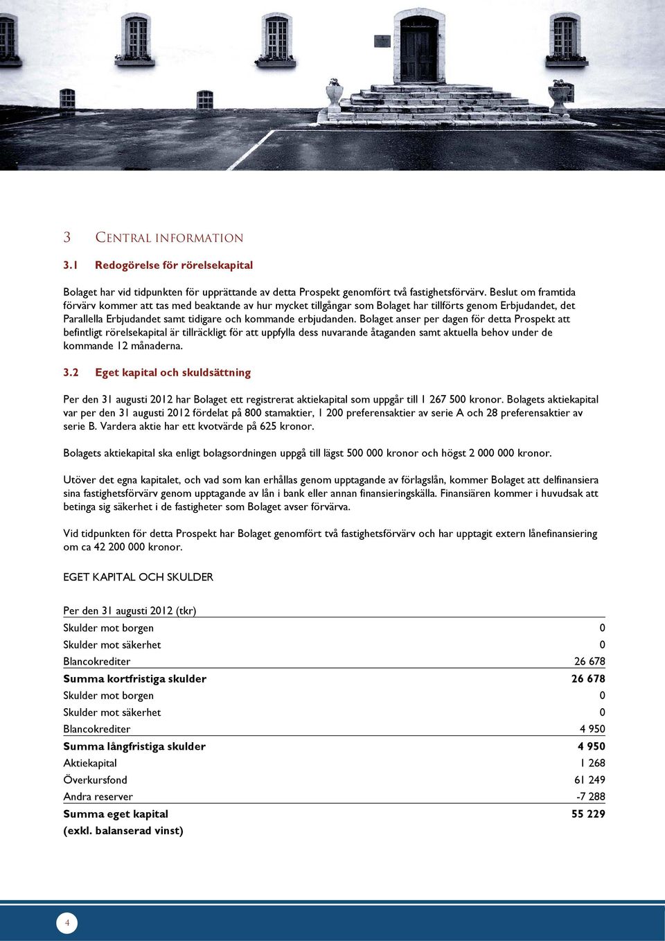 Bolaget anser per dagen för detta Prospekt att befintligt rörelsekapital är tillräckligt för att uppfylla dess nuvarande åtaganden samt aktuella behov under de kommande 12 månaderna. 3.