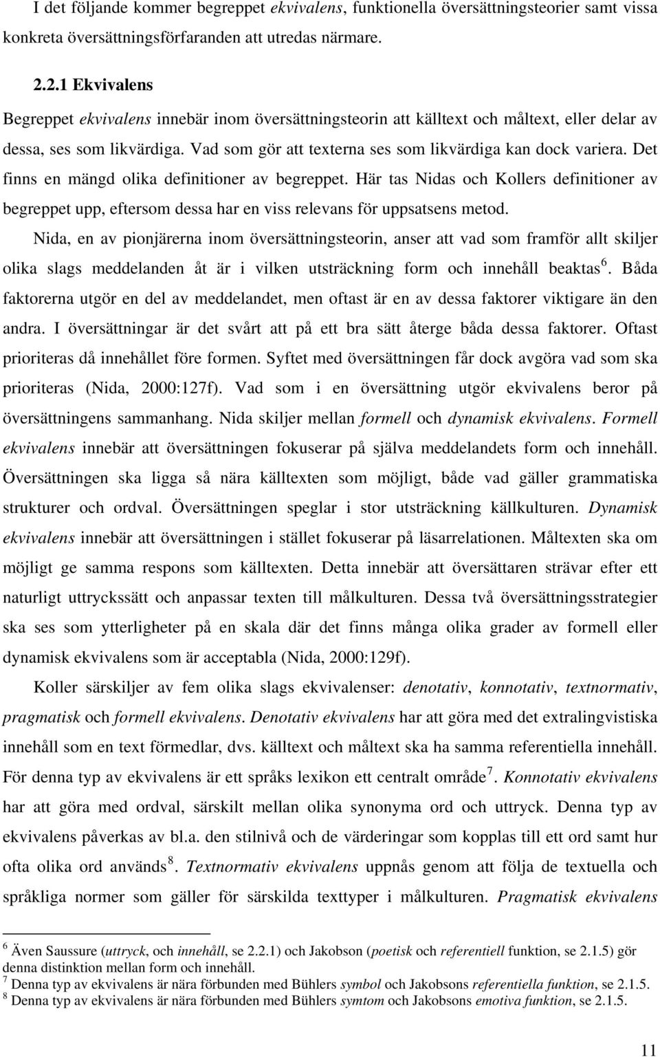 Det finns en mängd olika definitioner av begreppet. Här tas Nidas och Kollers definitioner av begreppet upp, eftersom dessa har en viss relevans för uppsatsens metod.