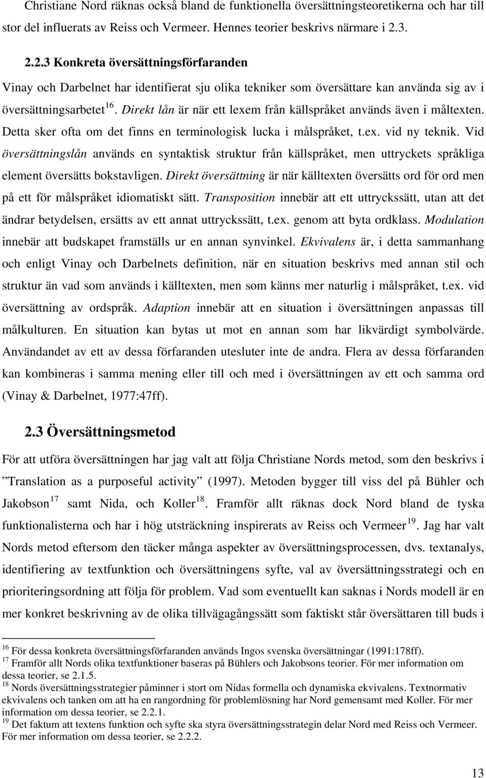 Direkt lån är när ett lexem från källspråket används även i måltexten. Detta sker ofta om det finns en terminologisk lucka i målspråket, t.ex. vid ny teknik.