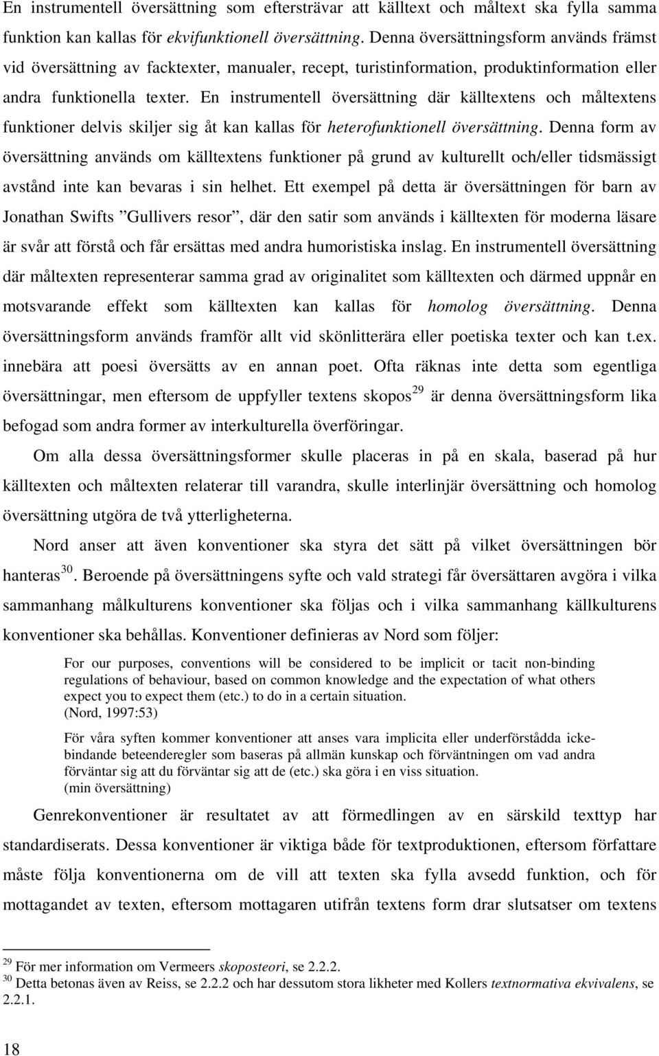 En instrumentell översättning där källtextens och måltextens funktioner delvis skiljer sig åt kan kallas för heterofunktionell översättning.