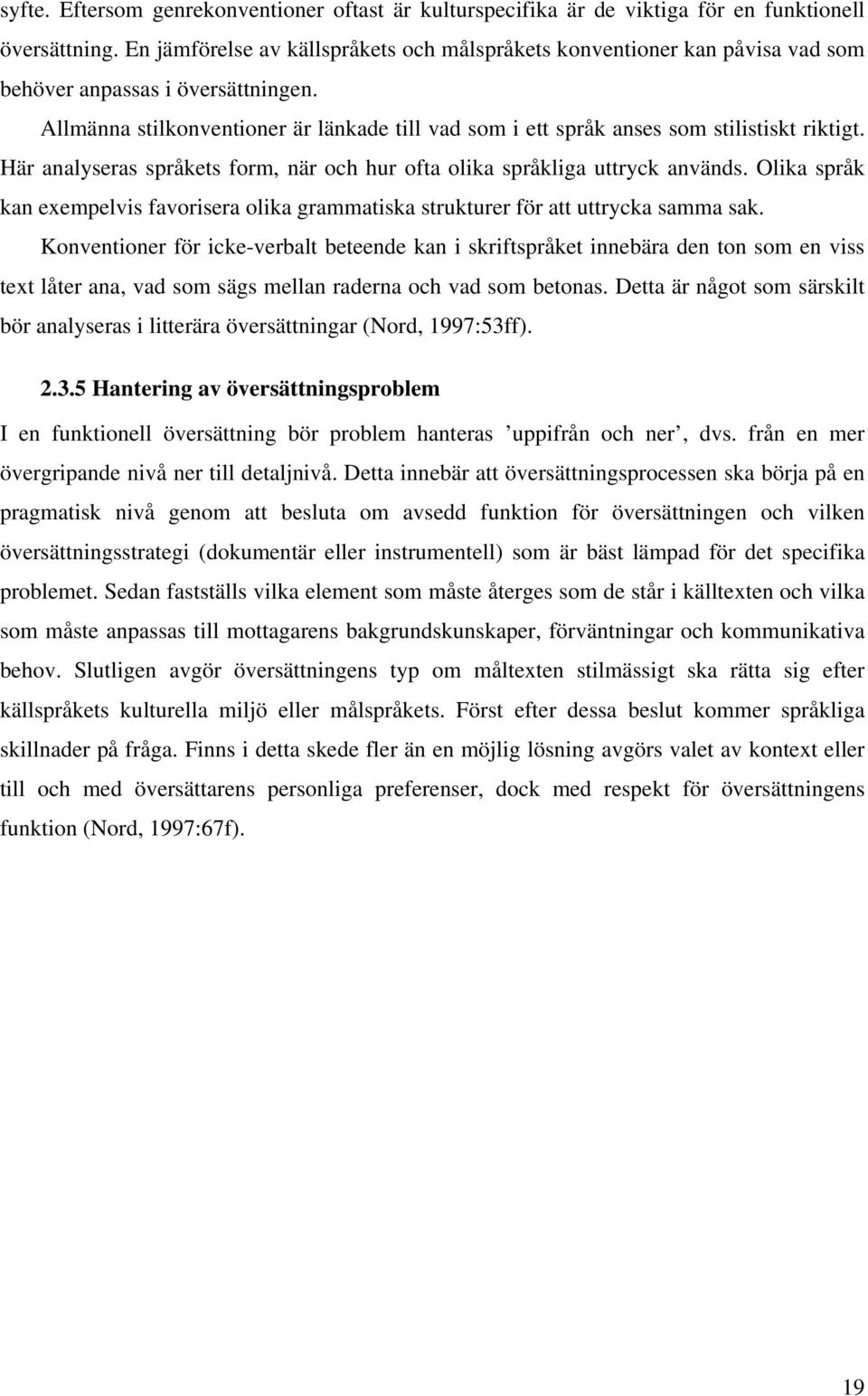 Allmänna stilkonventioner är länkade till vad som i ett språk anses som stilistiskt riktigt. Här analyseras språkets form, när och hur ofta olika språkliga uttryck används.