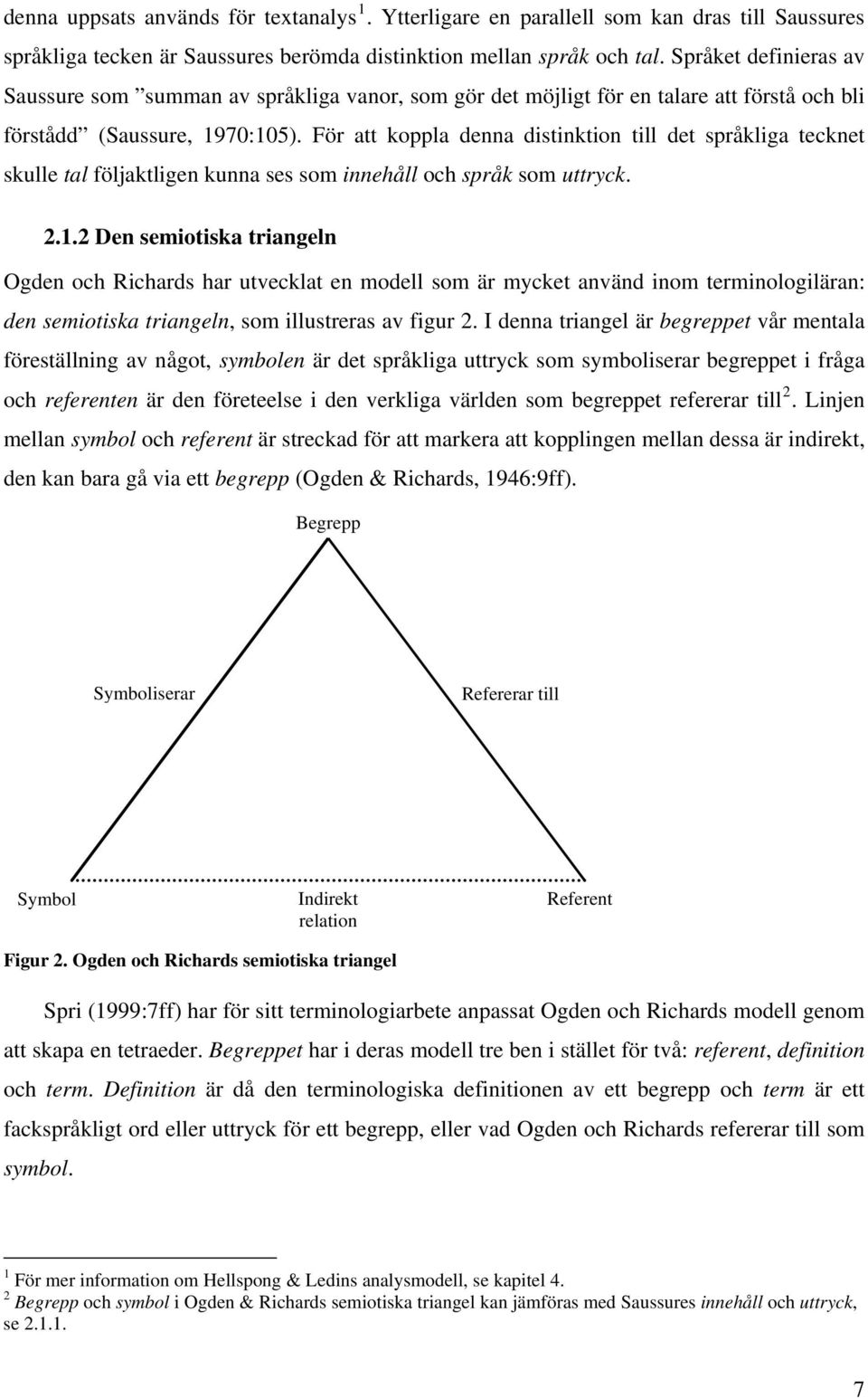 För att koppla denna distinktion till det språkliga tecknet skulle tal följaktligen kunna ses som innehåll och språk som uttryck. 2.1.