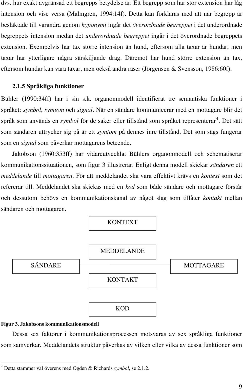 överordnade begreppets extension. Exempelvis har tax större intension än hund, eftersom alla taxar är hundar, men taxar har ytterligare några särskiljande drag.