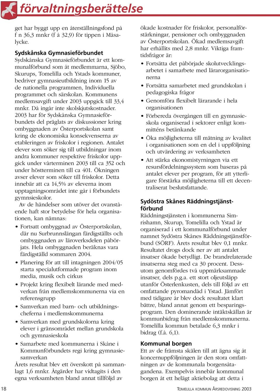 nationella programmen, Individuella programmet och särskolan. Kommunens medlemsavgift under 2003 uppgick till 33,4 mnkr. Då ingår inte skolskjutskostnader.