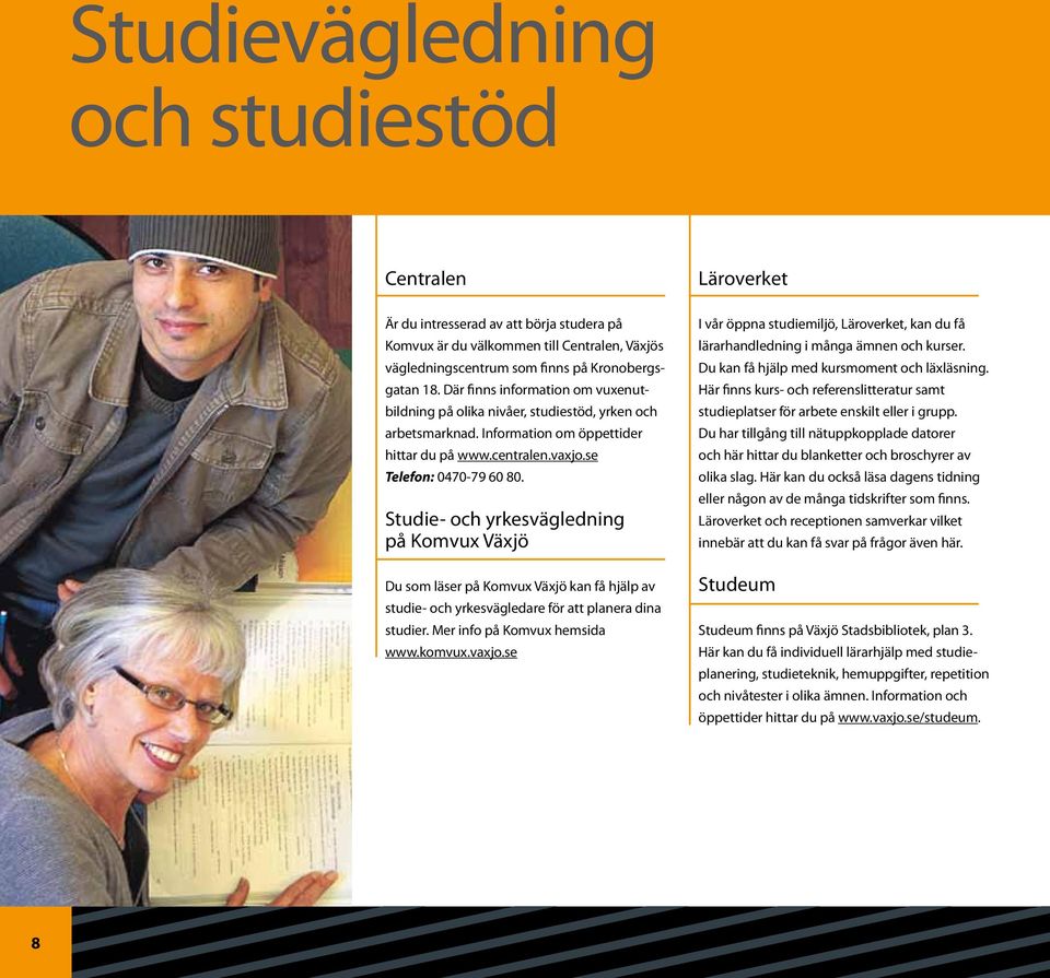 Studie- och yrkesvägledning på Komvux Växjö Du som läser på Komvux Växjö kan få hjälp av studie- och yrkesvägledare för att planera dina studier. Mer info på Komvux hemsida www.komvux.vaxjo.
