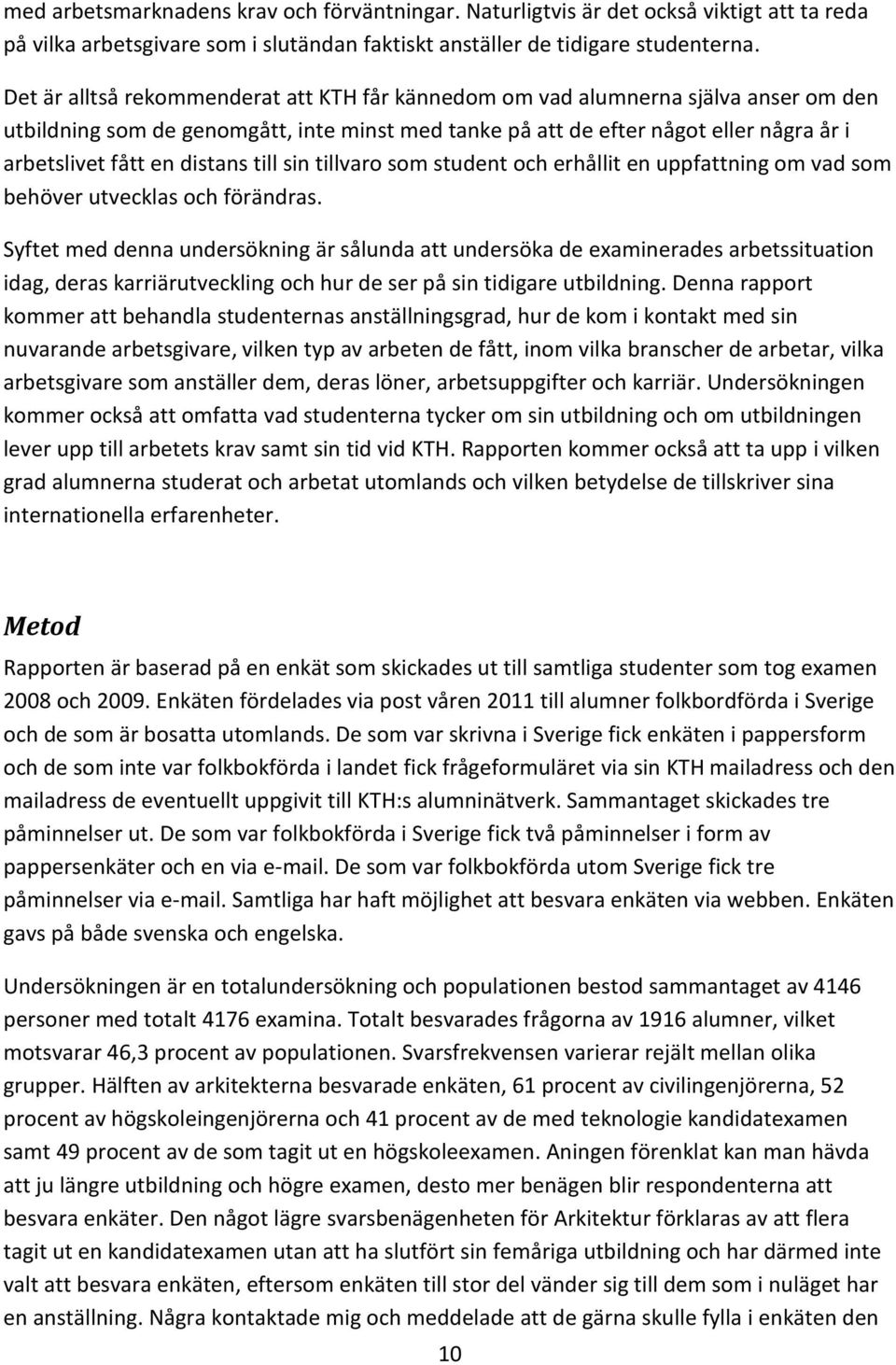 distans till sin tillvaro som student och erhållit en uppfattning om vad som behöver utvecklas och förändras.