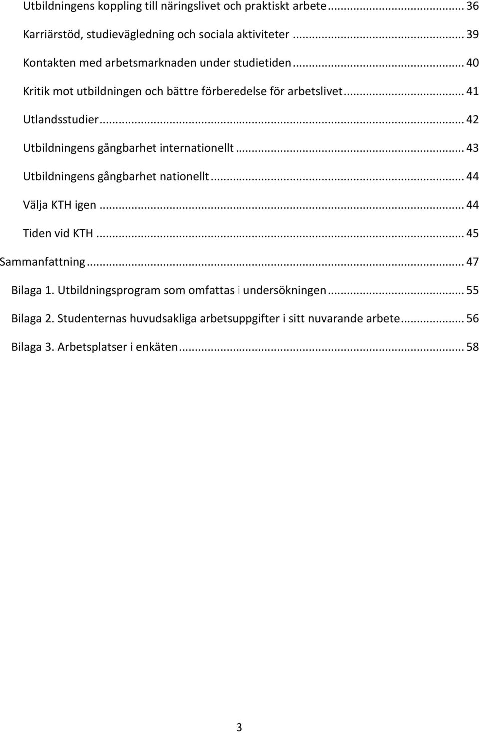 .. 42 Utbildningens gångbarhet internationellt... 43 Utbildningens gångbarhet nationellt... 44 Välja KTH igen... 44 Tiden vid KTH... 45 Sammanfattning.