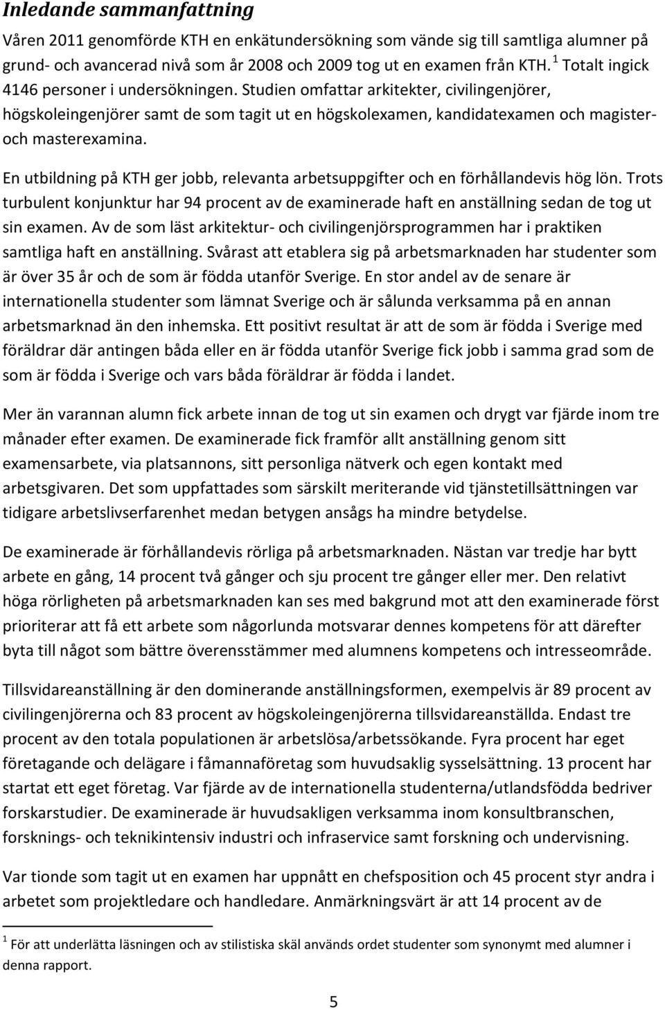 En utbildning på KTH ger jobb, relevanta arbetsuppgifter och en förhållandevis hög lön. Trots turbulent konjunktur har 94 procent av de examinerade haft en anställning sedan de tog ut sin examen.