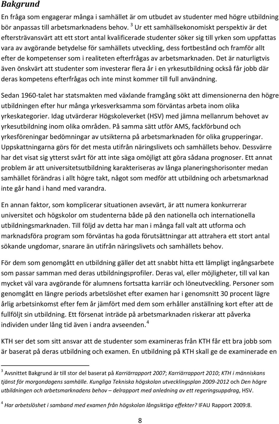 dess fortbestånd och framför allt efter de kompetenser som i realiteten efterfrågas av arbetsmarknaden.