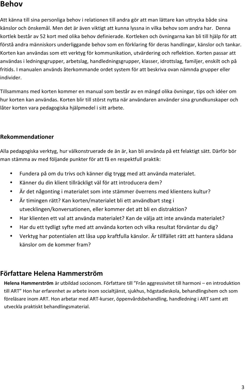 Kortleken och övningarna kan bli till hjälp för att förstå andra människors underliggande behov som en förklaring för deras handlingar, känslor och tankar.