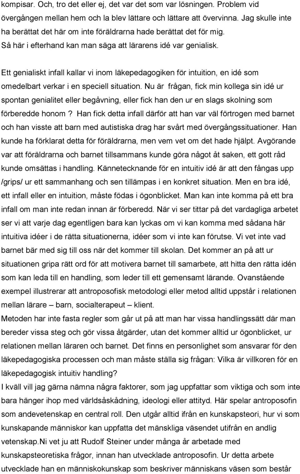 Ett genialiskt infall kallar vi inom läkepedagogiken för intuition, en idé som omedelbart verkar i en speciell situation.