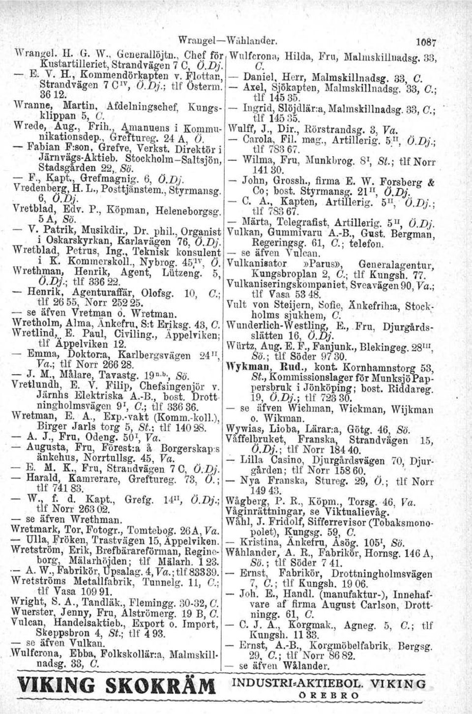 Kungs- - Ingrid, Slöjdlär:a, tlf 145 35. Malmskillnadsg. 33, C.; Wrede, Aug., Frih., Amanuens i Kommu- Rörstrandsg. 3, Va,. nikationsdep., Gre1'tureg. 24 A, (J. Carola, Fil. mag., Artillerig'. 5.n, O.
