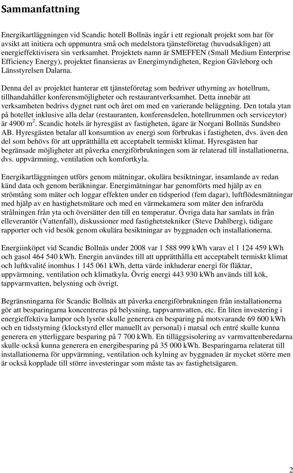 Denna del av projektet hanterar ett tjänsteföretag som bedriver uthyrning av hotellrum, tillhandahåller konferensmöjligheter och restaurantverksamhet.