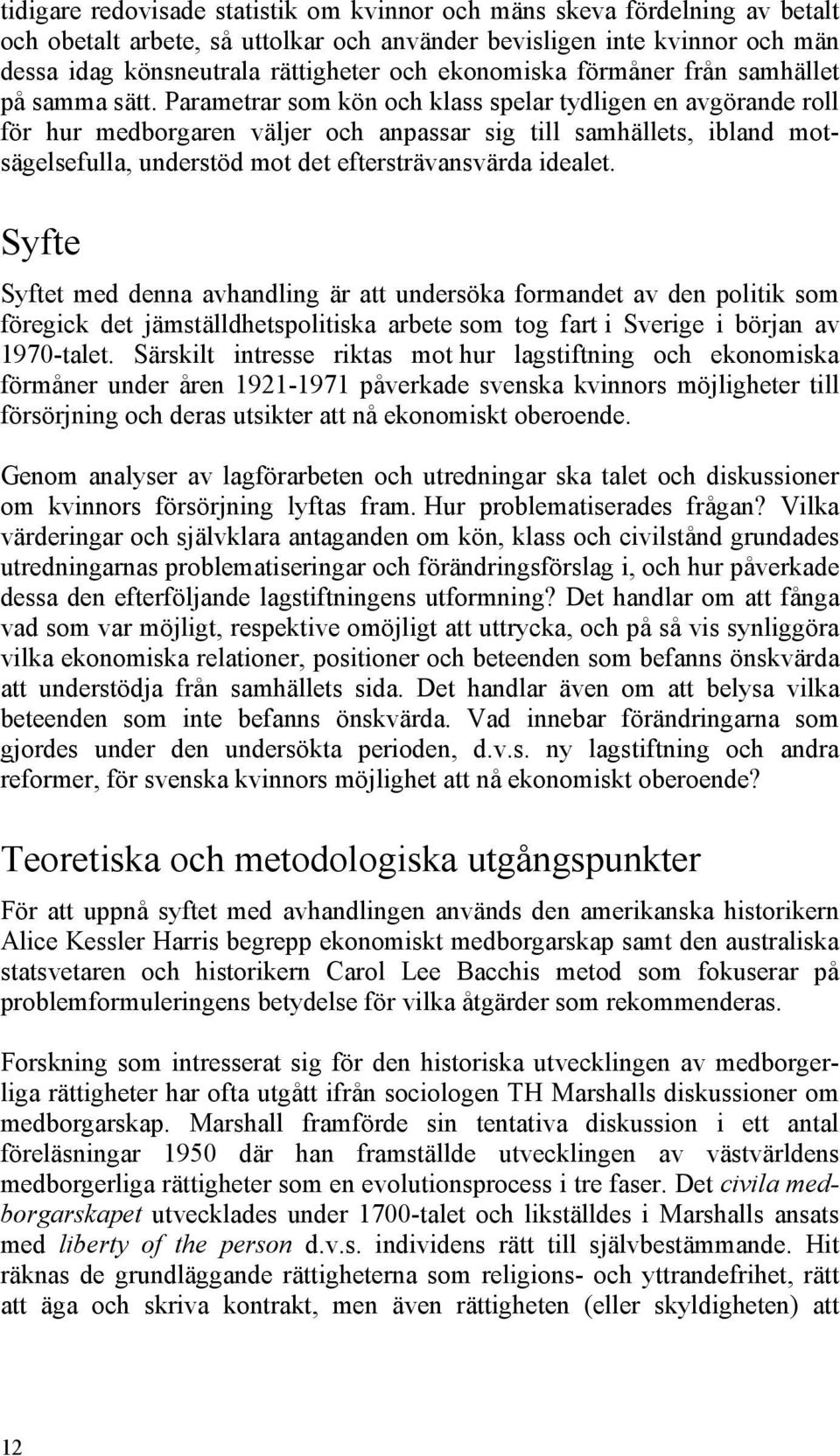 Parametrar som kön och klass spelar tydligen en avgörande roll för hur medborgaren väljer och anpassar sig till samhällets, ibland motsägelsefulla, understöd mot det eftersträvansvärda idealet.