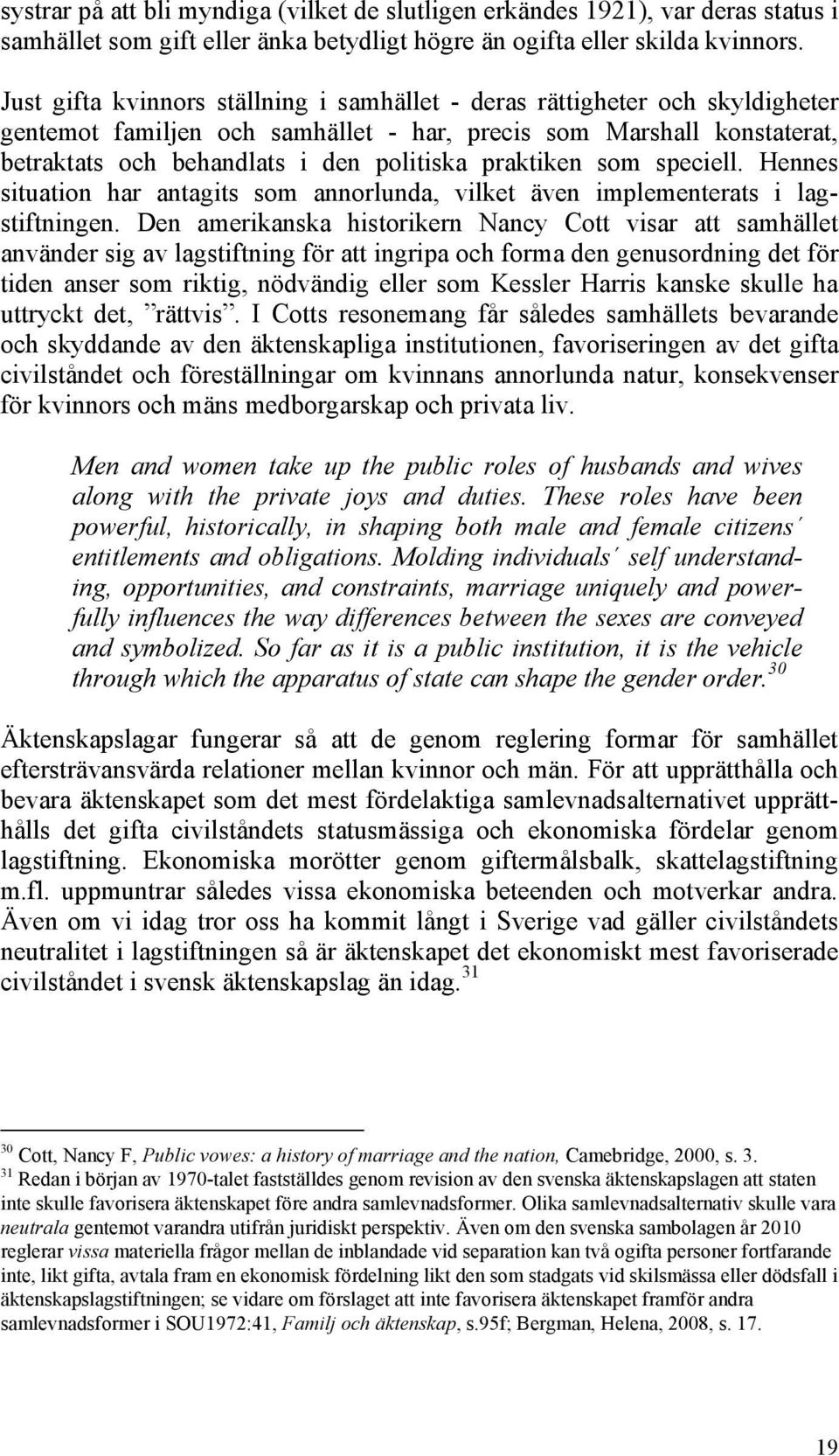 praktiken som speciell. Hennes situation har antagits som annorlunda, vilket även implementerats i lagstiftningen.