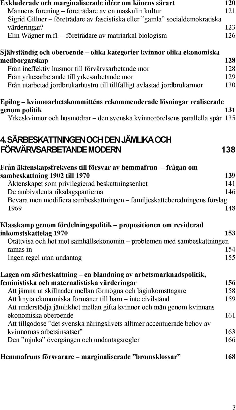 företrädare av matriarkal biologism 126 Självständig och oberoende olika kategorier kvinnor olika ekonomiska medborgarskap 128 Från ineffektiv husmor till förvärvsarbetande mor 128 Från