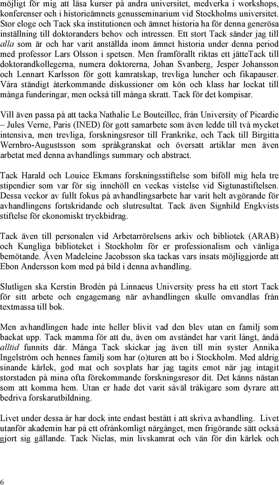 Ett stort Tack sänder jag till alla som är och har varit anställda inom ämnet historia under denna period med professor Lars Olsson i spetsen.