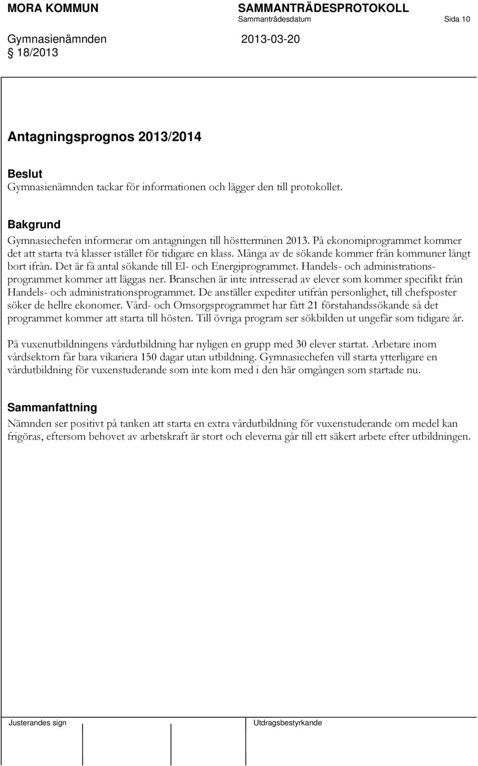 Handels- och administrationsprogrammet kommer att läggas ner. Branschen är inte intresserad av elever som kommer specifikt från Handels- och administrationsprogrammet.