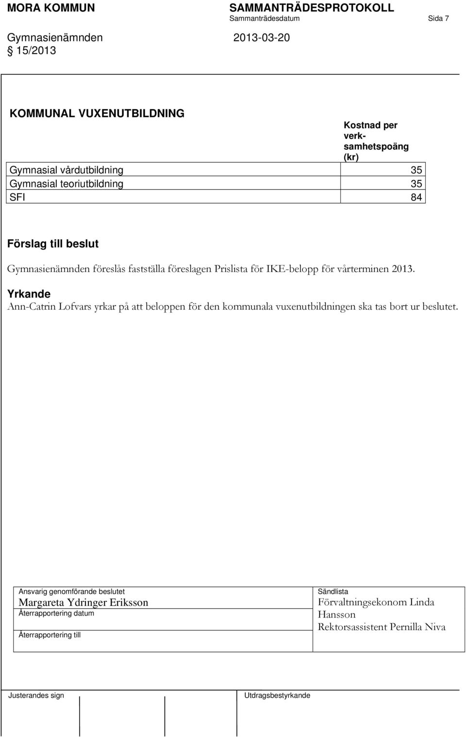 Yrkande Ann-Catrin Lofvars yrkar på att beloppen för den kommunala vuxenutbildningen ska tas bort ur beslutet.