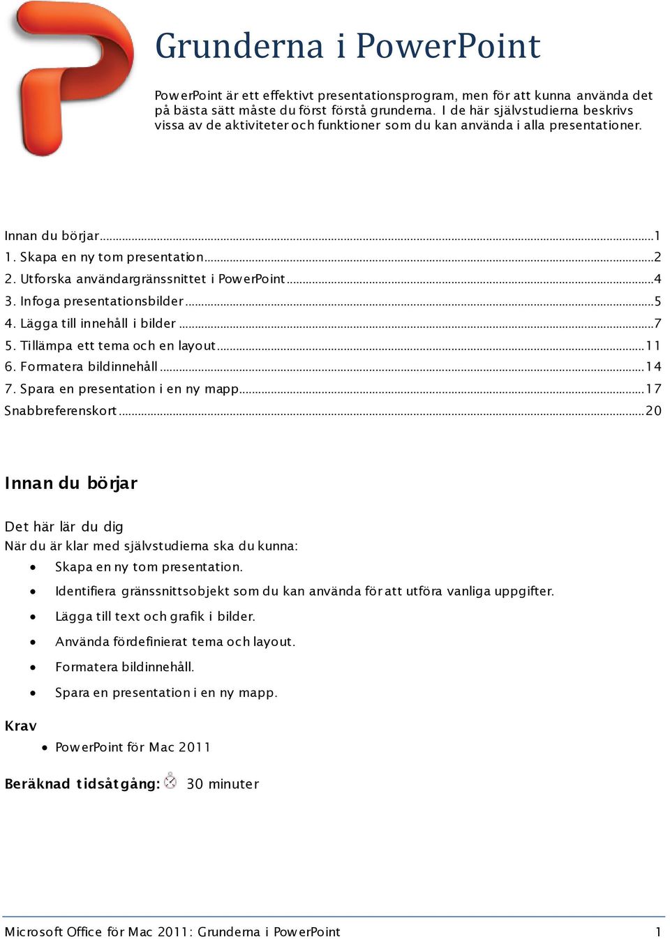 Utforska användargränssnittet i Pow erpoint...4 3. Infoga presentationsbilder...5 4. Lägga till innehåll i bilder...7 5. Tillämpa ett tema och en layout... 11 6. Formatera bildinnehåll... 14 7.