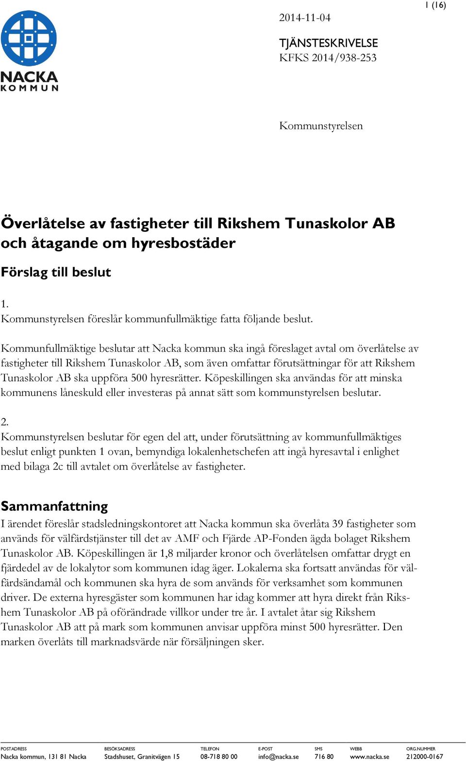 Kommunfullmäktige beslutar att Nacka kommun ska ingå föreslaget avtal om överlåtelse av fastigheter till Rikshem Tunaskolor AB, som även omfattar förutsättningar för att Rikshem Tunaskolor AB ska