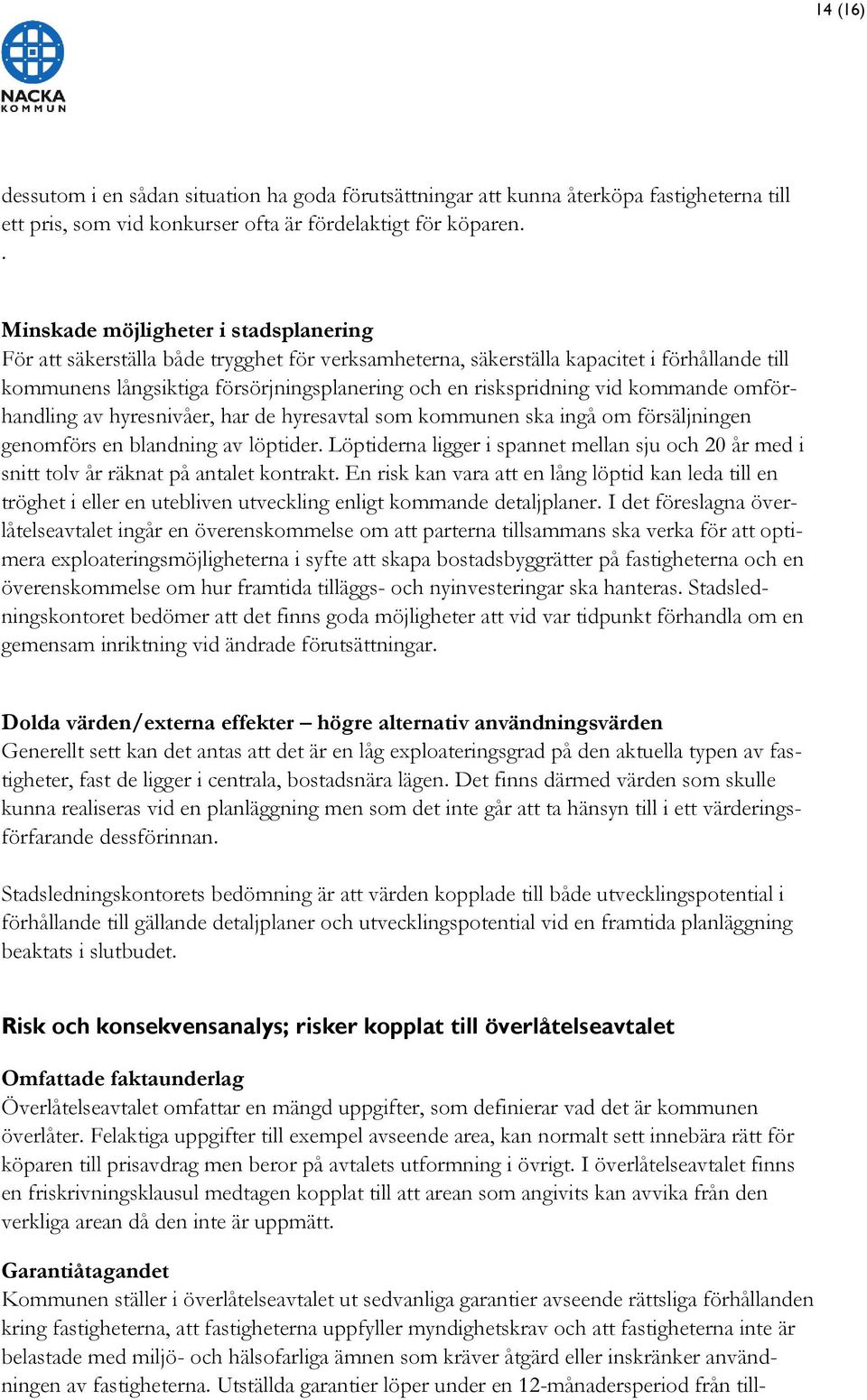 vid kommande omförhandling av hyresnivåer, har de hyresavtal som kommunen ska ingå om försäljningen genomförs en blandning av löptider.