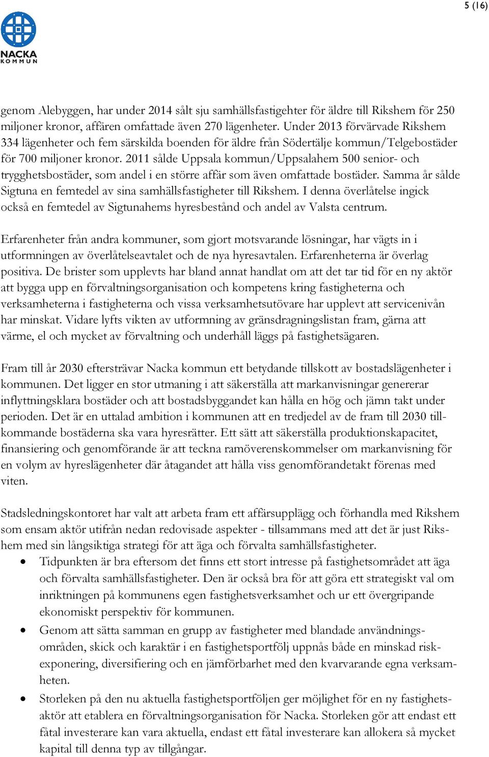 2011 sålde Uppsala kommun/uppsalahem 500 senior- och trygghetsbostäder, som andel i en större affär som även omfattade bostäder.