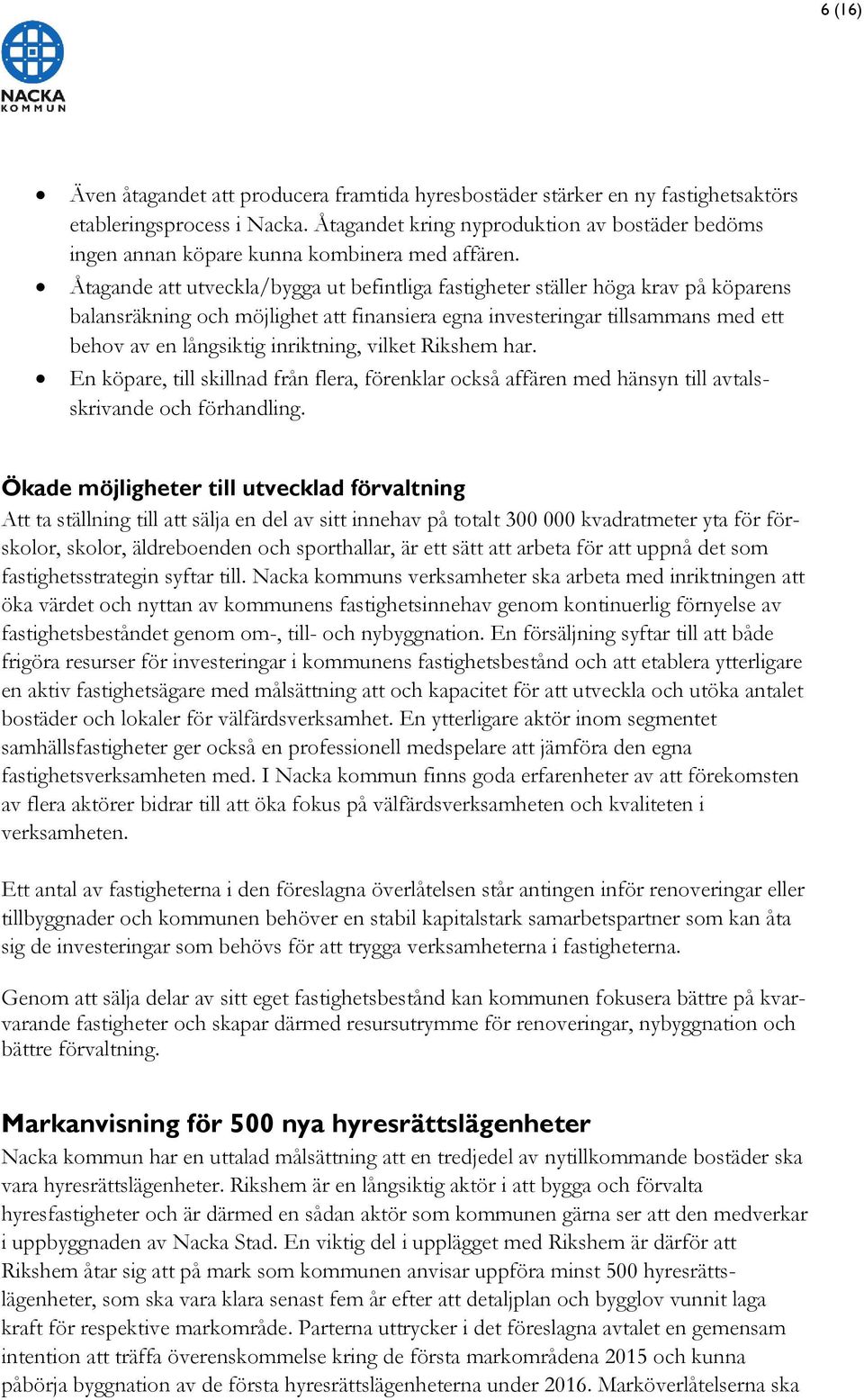 Åtagande att utveckla/bygga ut befintliga fastigheter ställer höga krav på köparens balansräkning och möjlighet att finansiera egna investeringar tillsammans med ett behov av en långsiktig