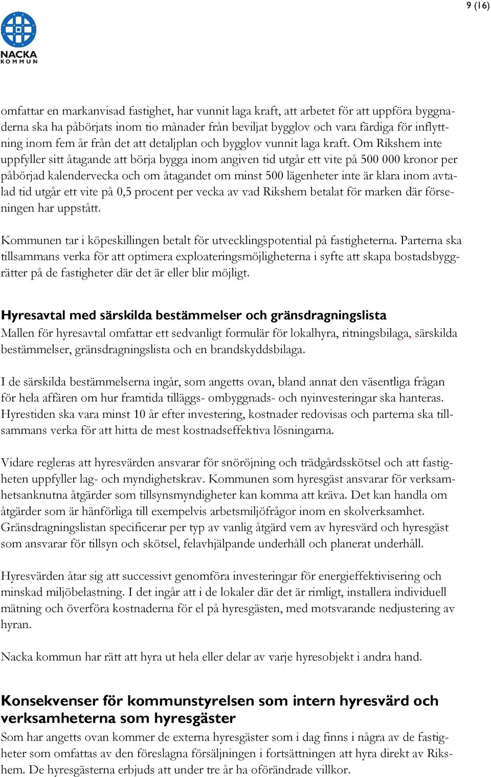 Om Rikshem inte uppfyller sitt åtagande att börja bygga inom angiven tid utgår ett vite på 500 000 kronor per påbörjad kalendervecka och om åtagandet om minst 500 lägenheter inte är klara inom