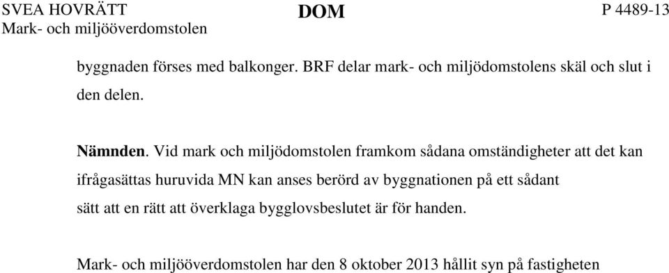 handen. Mark- och miljööverdomstolen har den 8 oktober 2013 hållit syn på fastigheten X.