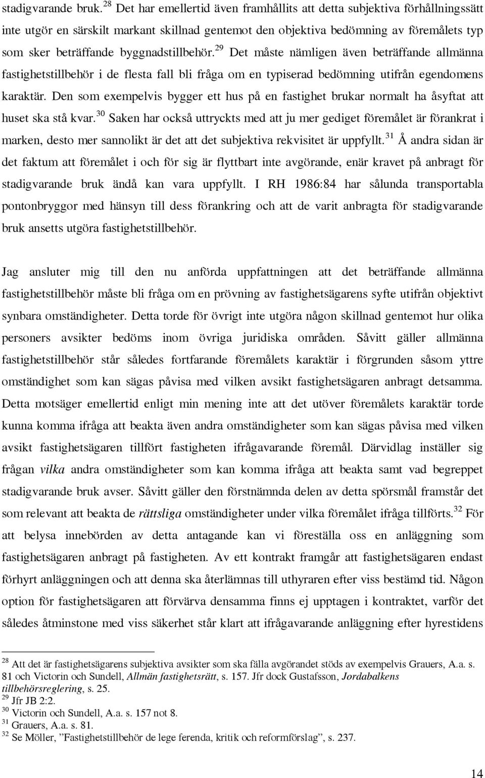 byggnadstillbehör. 29 Det måste nämligen även beträffande allmänna fastighetstillbehör i de flesta fall bli fråga om en typiserad bedömning utifrån egendomens karaktär.